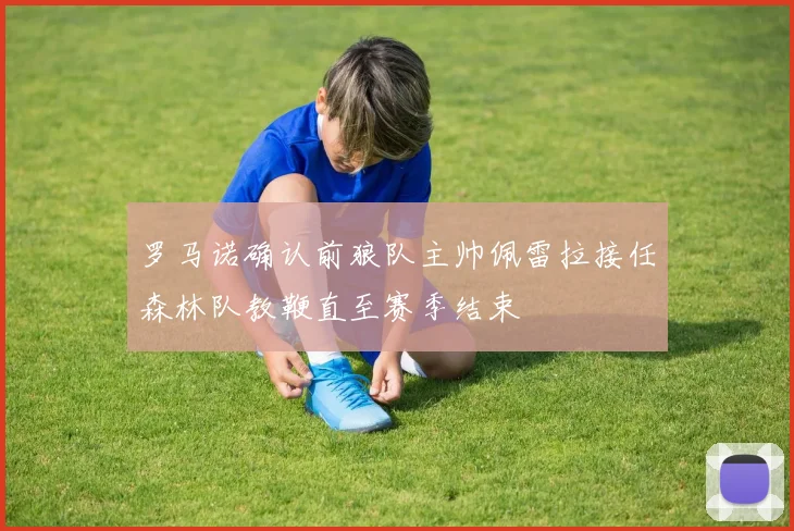 罗马诺确认前狼队主帅佩雷拉接任森林队教鞭直至赛季结束
