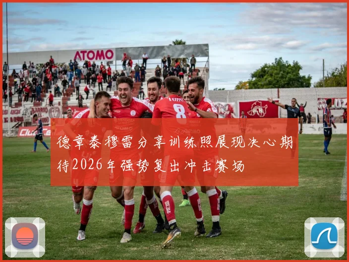 德章泰穆雷分享训练照展现决心期待2026年强势复出冲击赛场